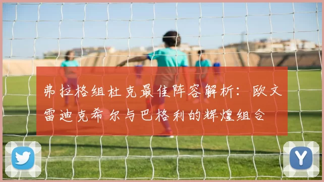弗拉格组杜克最佳阵容解析：欧文雷迪克希尔与巴格利的辉煌组合
