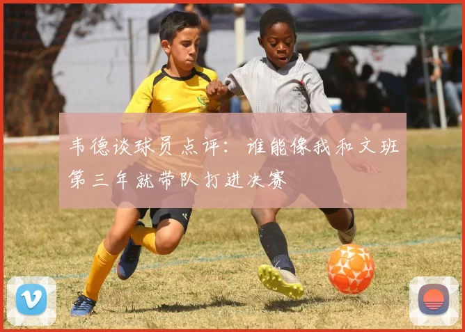 韦德谈球员点评：谁能像我和文班第三年就带队打进决赛