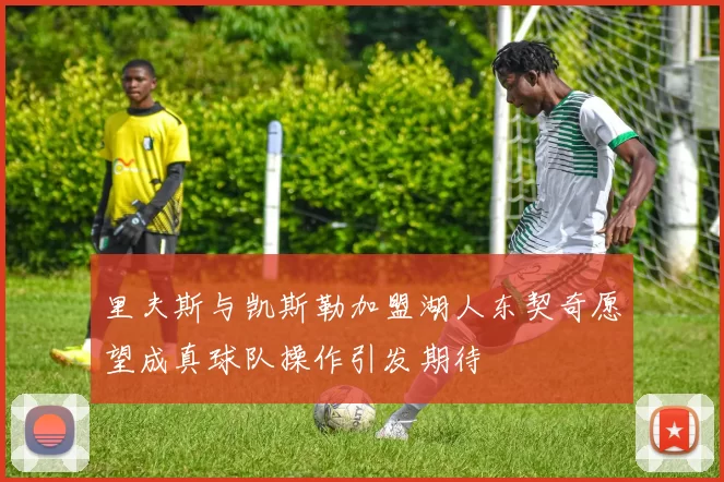 里夫斯与凯斯勒加盟湖人东契奇愿望成真球队操作引发期待