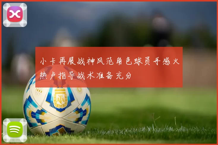 小卡再展战神风范角色球员手感火热卢指导战术准备充分