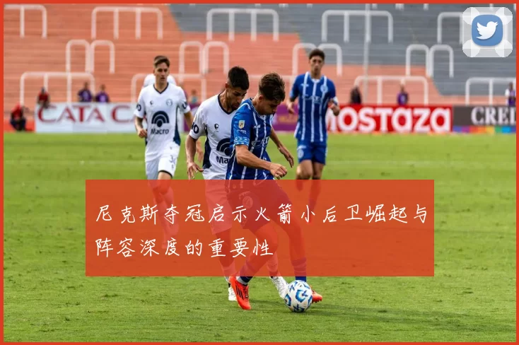 尼克斯夺冠启示火箭小后卫崛起与阵容深度的重要性